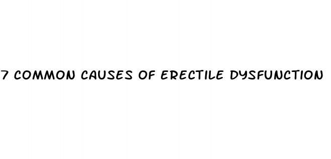 7 common causes of erectile dysfunction
