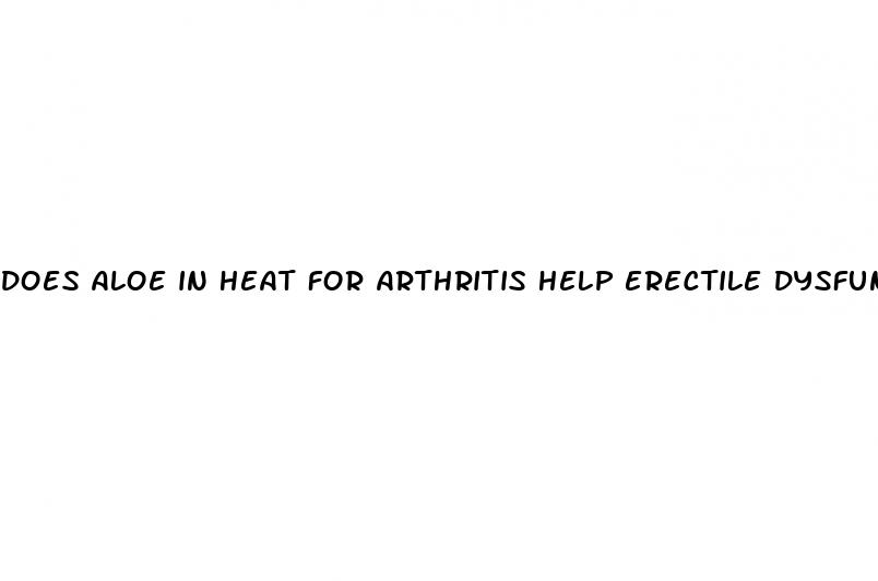 does aloe in heat for arthritis help erectile dysfunction