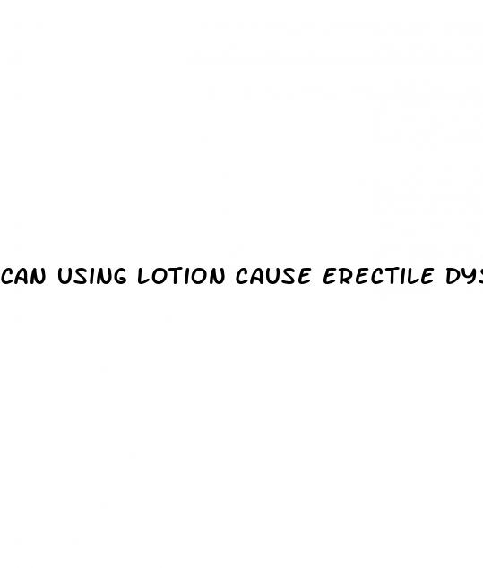 can using lotion cause erectile dysfunction