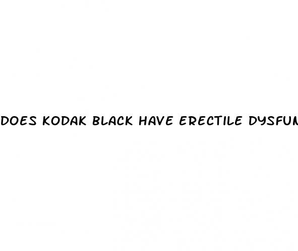does kodak black have erectile dysfunction