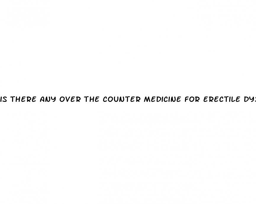 is there any over the counter medicine for erectile dysfunction
