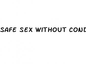 safe sex without condom or pills