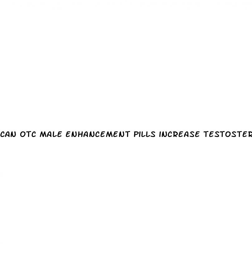 can otc male enhancement pills increase testosterone