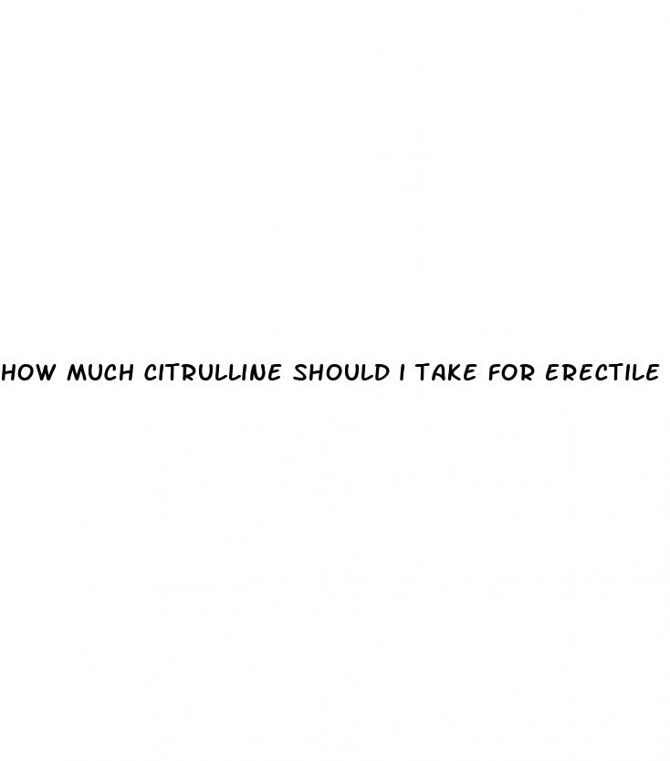 how much citrulline should i take for erectile dysfunction
