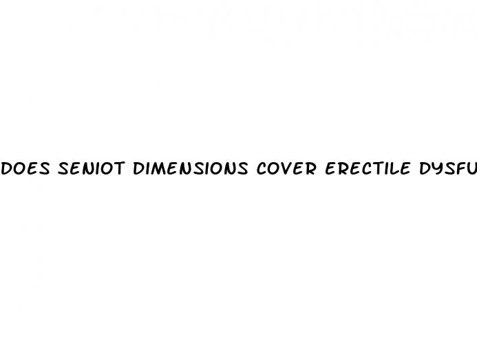 does seniot dimensions cover erectile dysfunction