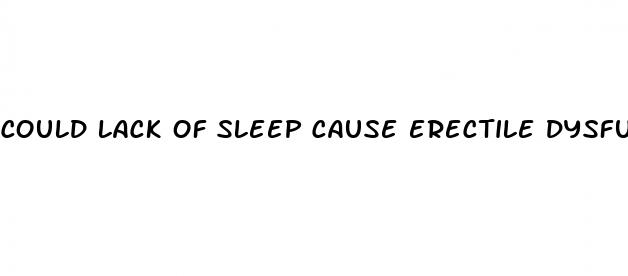 could lack of sleep cause erectile dysfunction