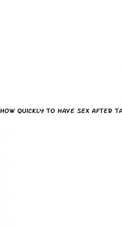 how quickly to have sex after taking the pill