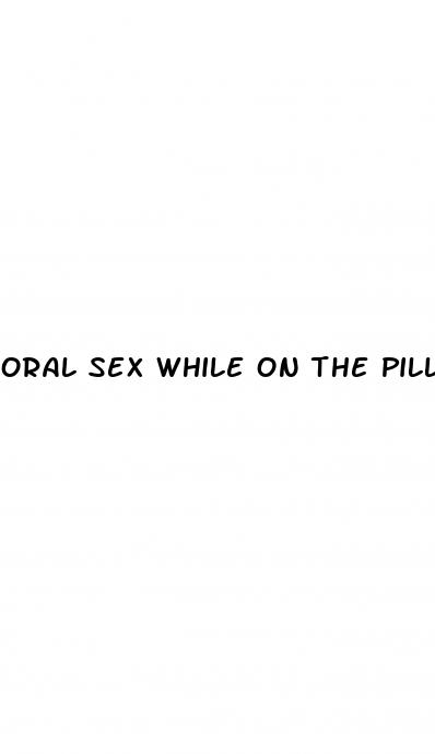 oral sex while on the pill
