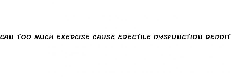 can too much exercise cause erectile dysfunction reddit