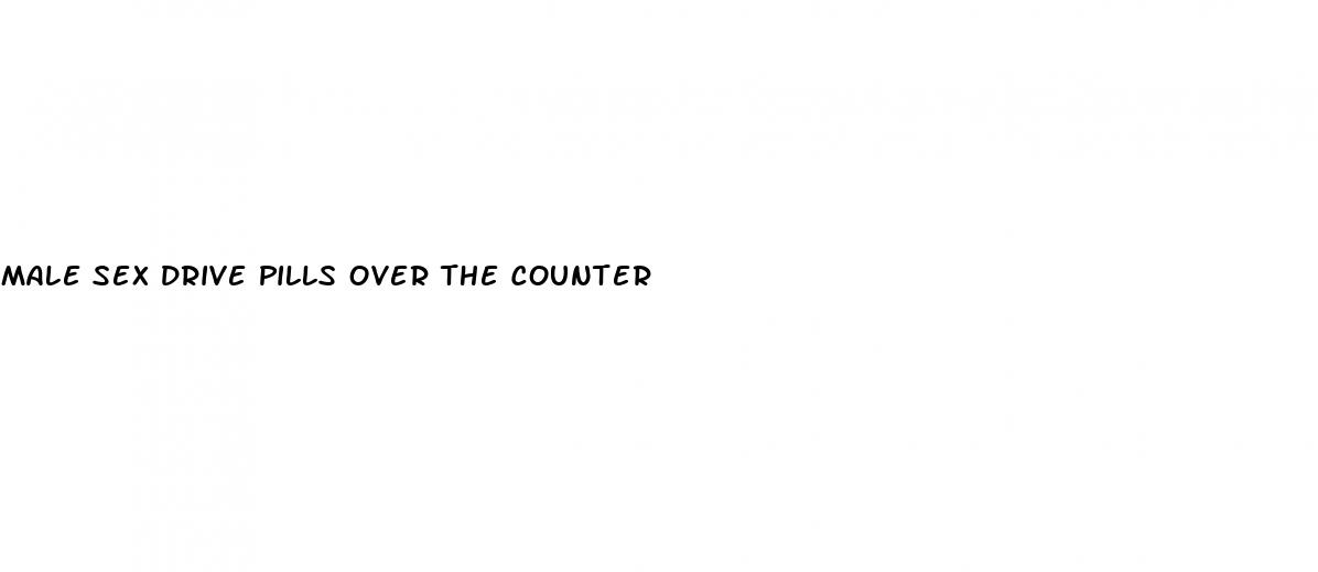 male sex drive pills over the counter