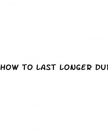 how to last longer during sex pills