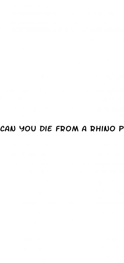 can you die from a rhino pill
