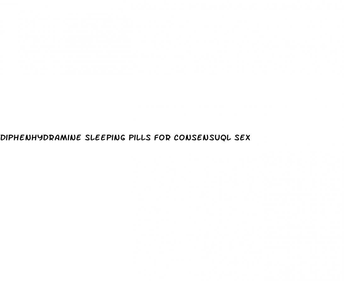 diphenhydramine sleeping pills for consensuql sex