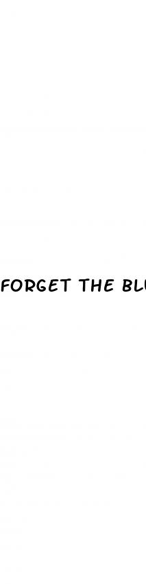 forget the blue pill that kills your ed