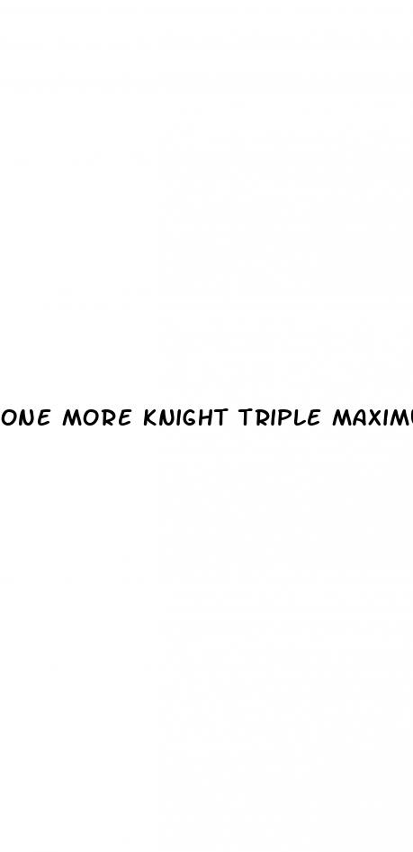 one more knight triple maximum 1750 extreme male enhancement pill
