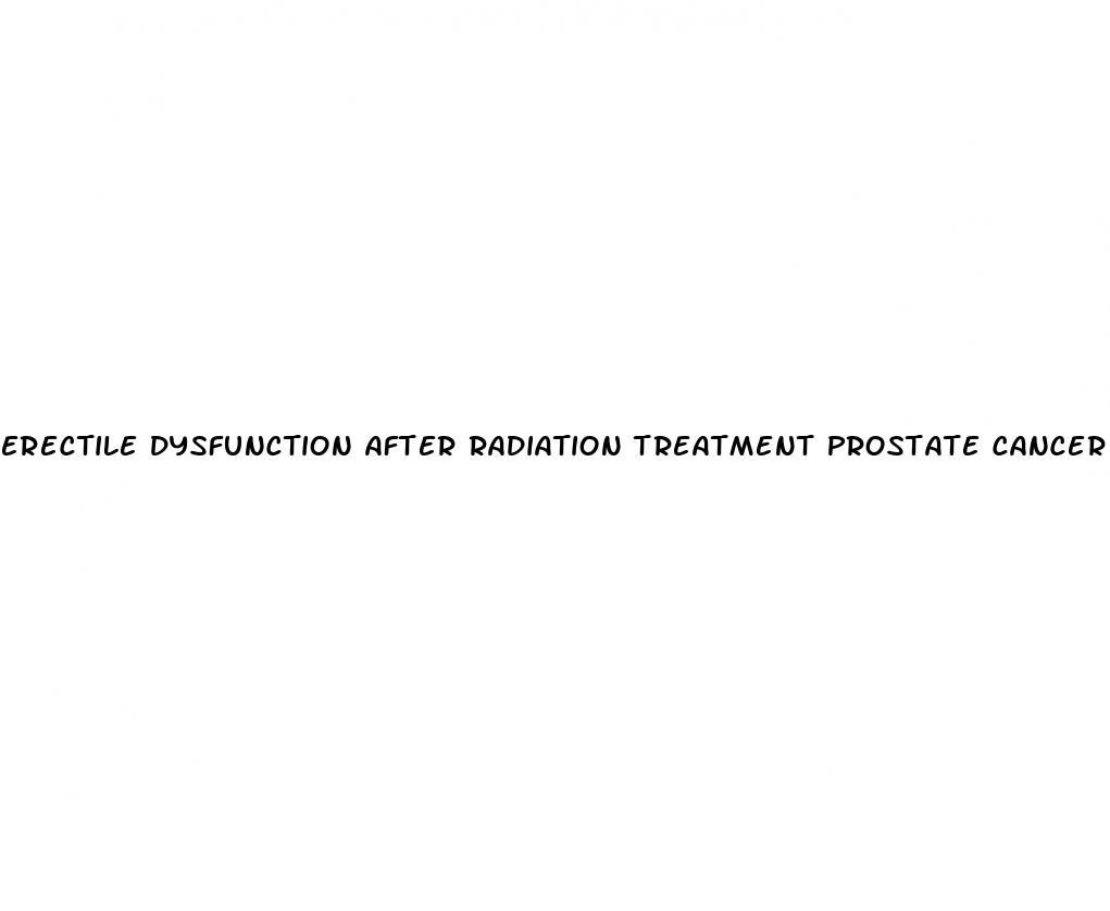 erectile dysfunction after radiation treatment prostate cancer