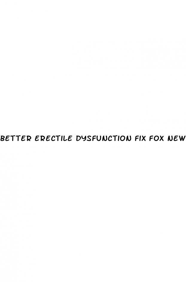better erectile dysfunction fix fox news