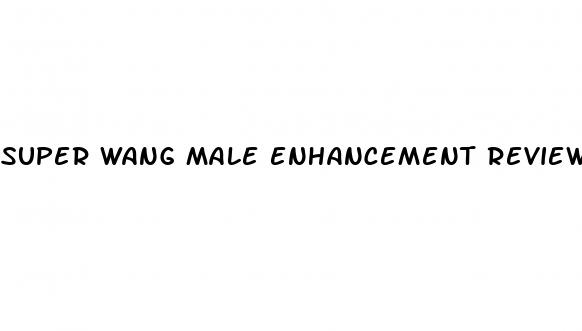 super wang male enhancement reviews
