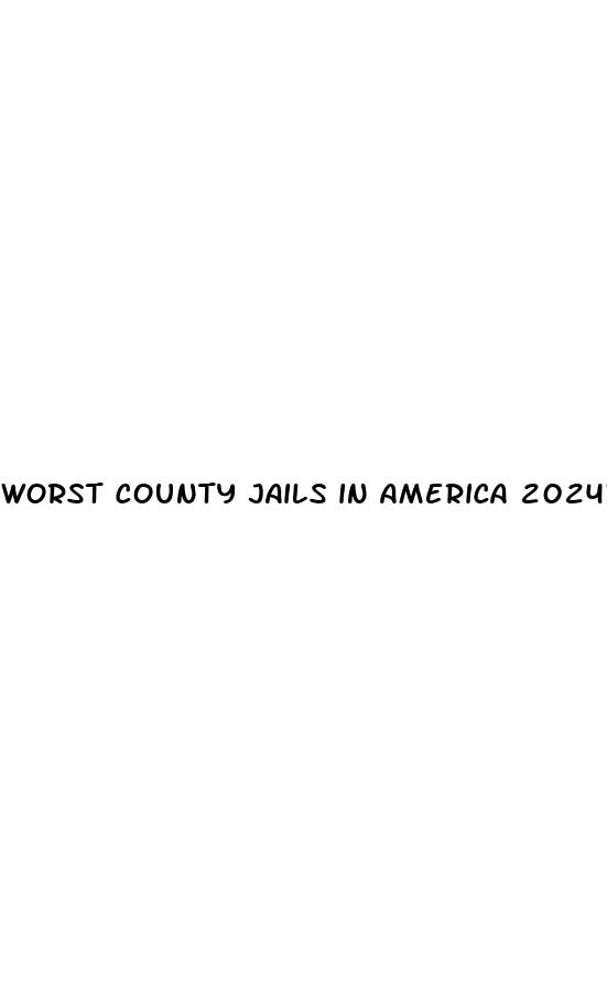 worst county jails in america 2024walgreens natural male enhancement