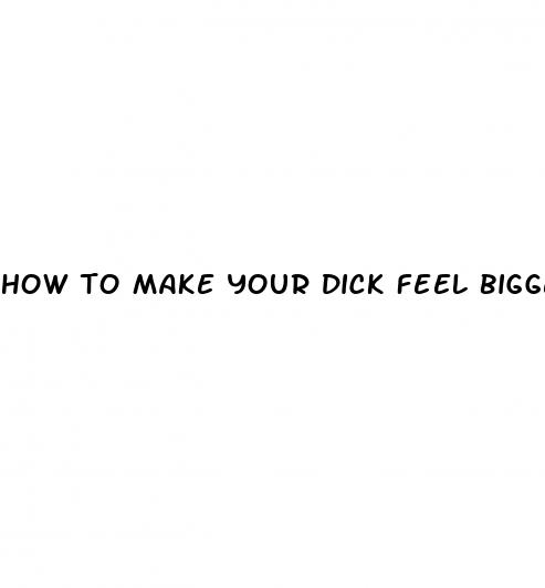 how to make your dick feel bigger