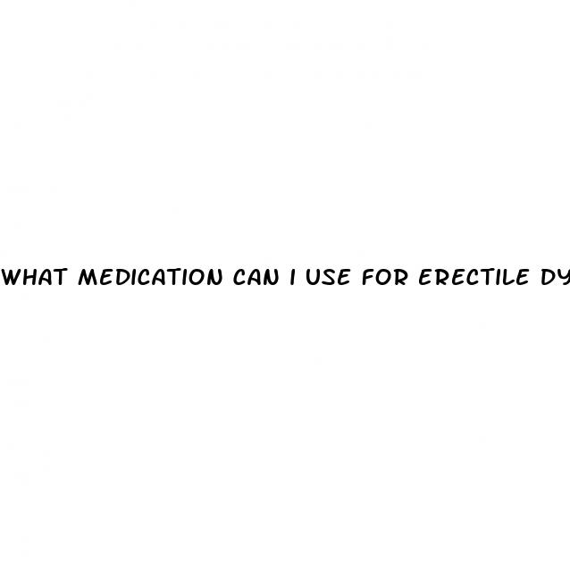 what medication can i use for erectile dysfunction