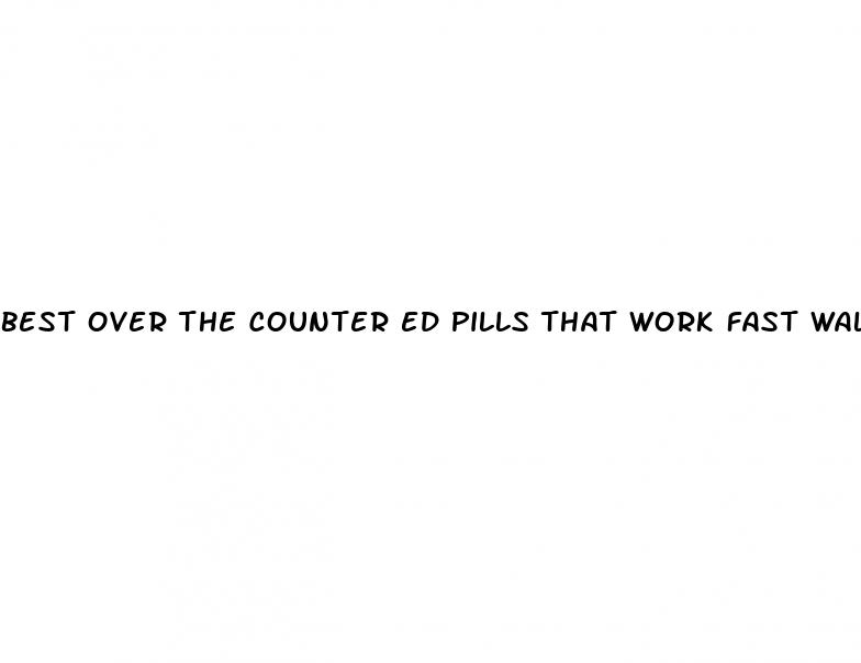 best over the counter ed pills that work fast walmart