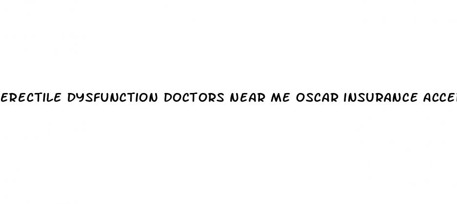 erectile dysfunction doctors near me oscar insurance accepted
