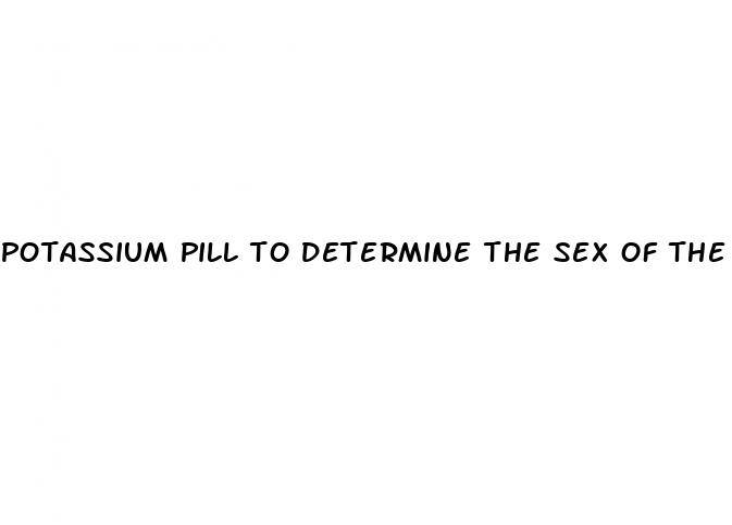 potassium pill to determine the sex of the fetus