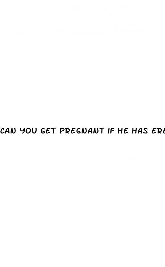 can you get pregnant if he has erectile dysfunction