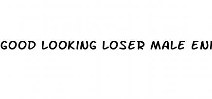 good looking loser male enhancement