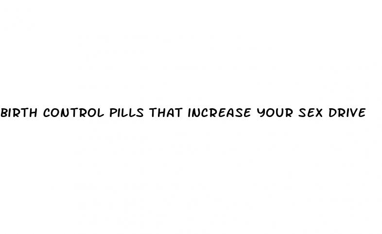 birth control pills that increase your sex drive