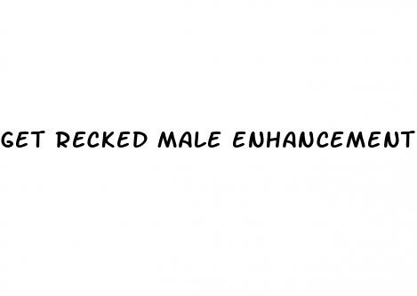 get recked male enhancement