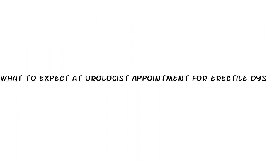 what to expect at urologist appointment for erectile dysfunction