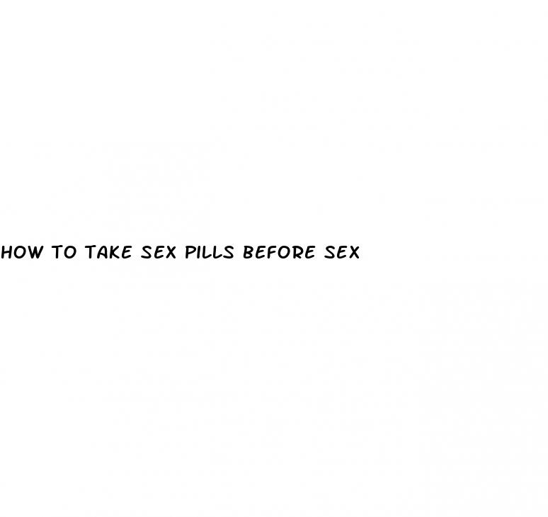 how to take sex pills before sex