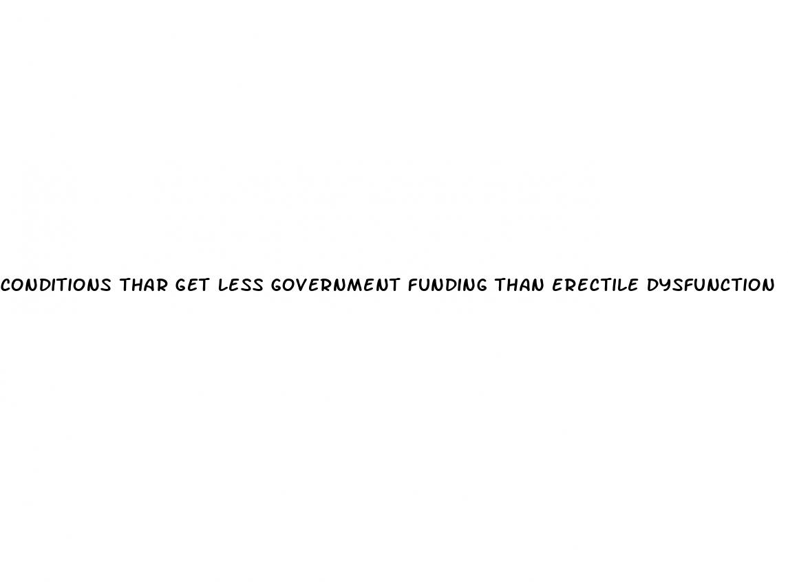 conditions thar get less government funding than erectile dysfunction
