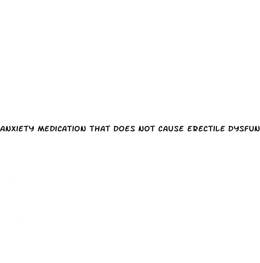 anxiety medication that does not cause erectile dysfunction