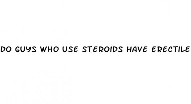 do guys who use steroids have erectile dysfunction