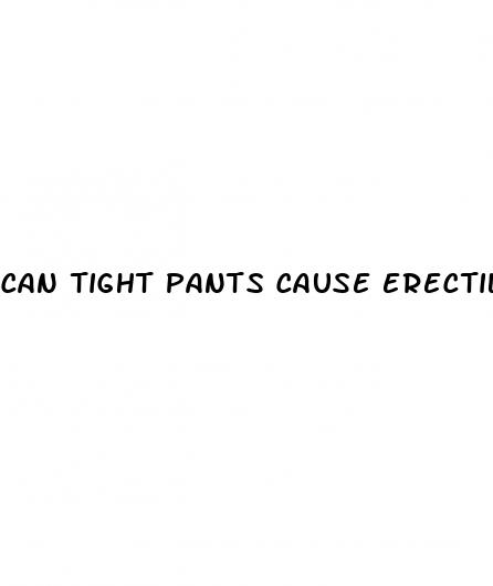can tight pants cause erectile dysfunction