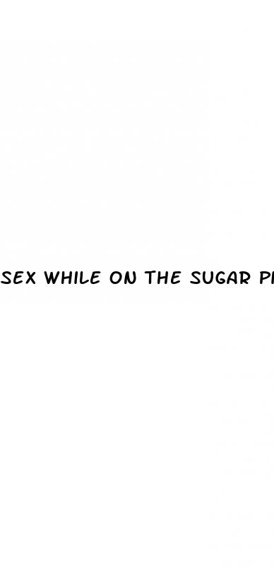 sex while on the sugar pill