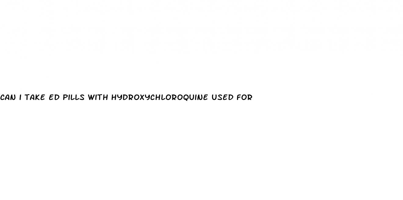 can i take ed pills with hydroxychloroquine used for