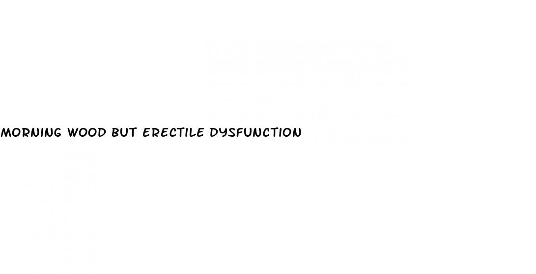 morning wood but erectile dysfunction