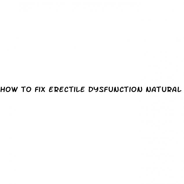 how to fix erectile dysfunction natural