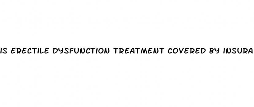 is erectile dysfunction treatment covered by insurance