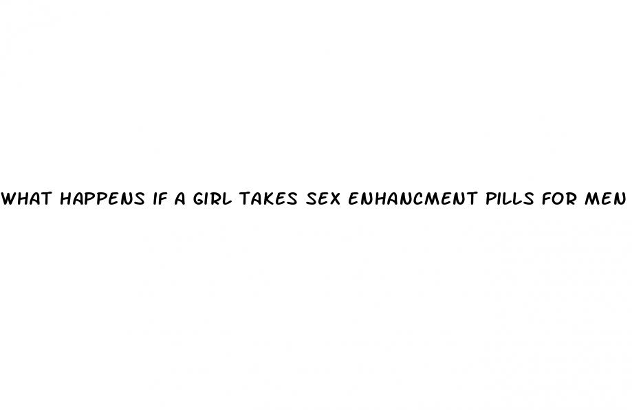 what happens if a girl takes sex enhancment pills for men