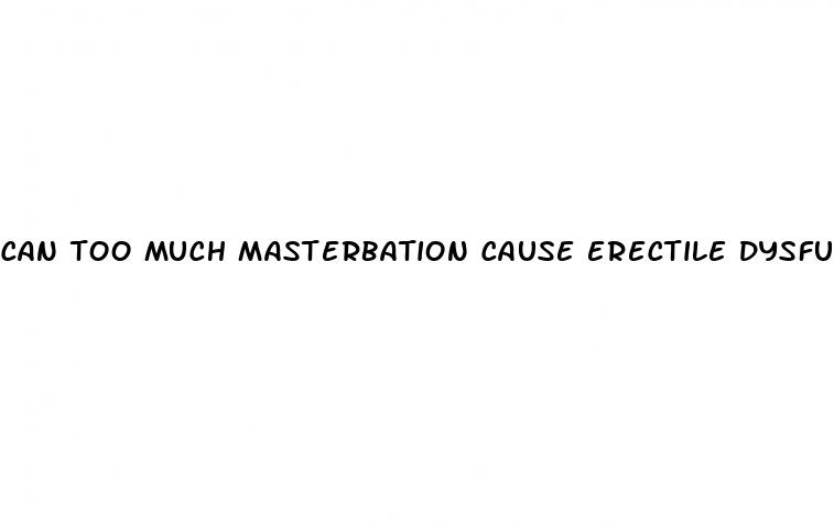 can too much masterbation cause erectile dysfunction