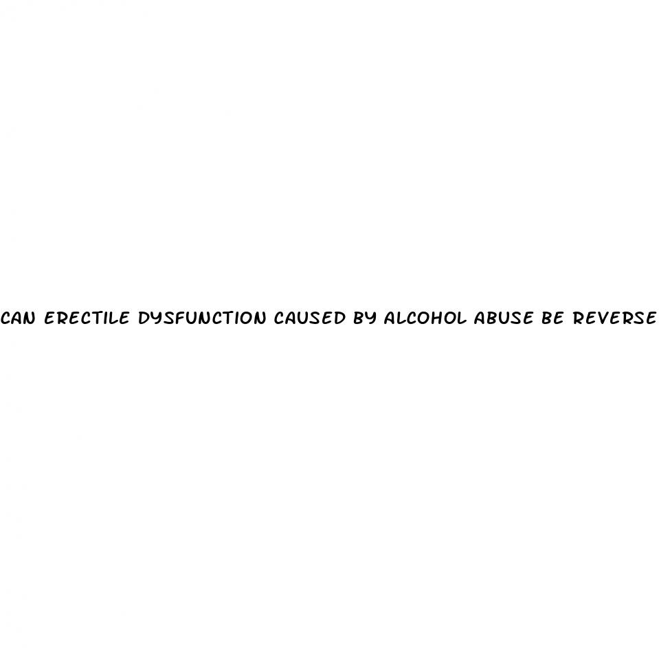 can erectile dysfunction caused by alcohol abuse be reversed