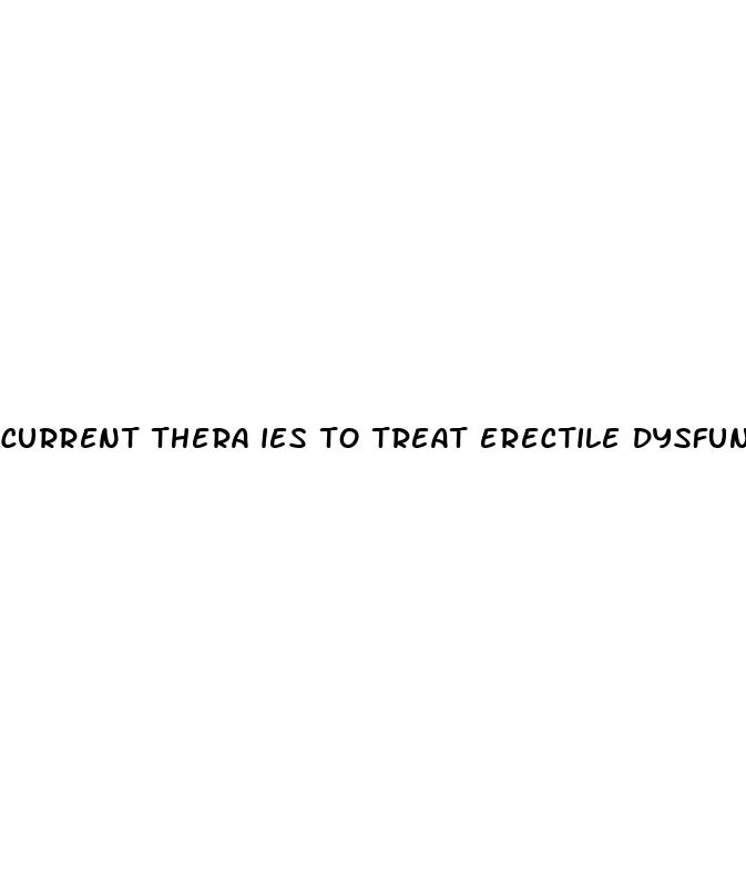 current thera ies to treat erectile dysfunction