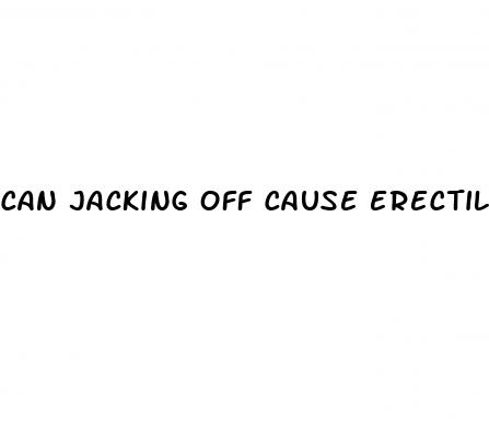 can jacking off cause erectile dysfunction