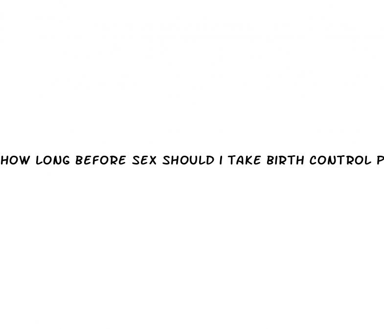 how long before sex should i take birth control pills