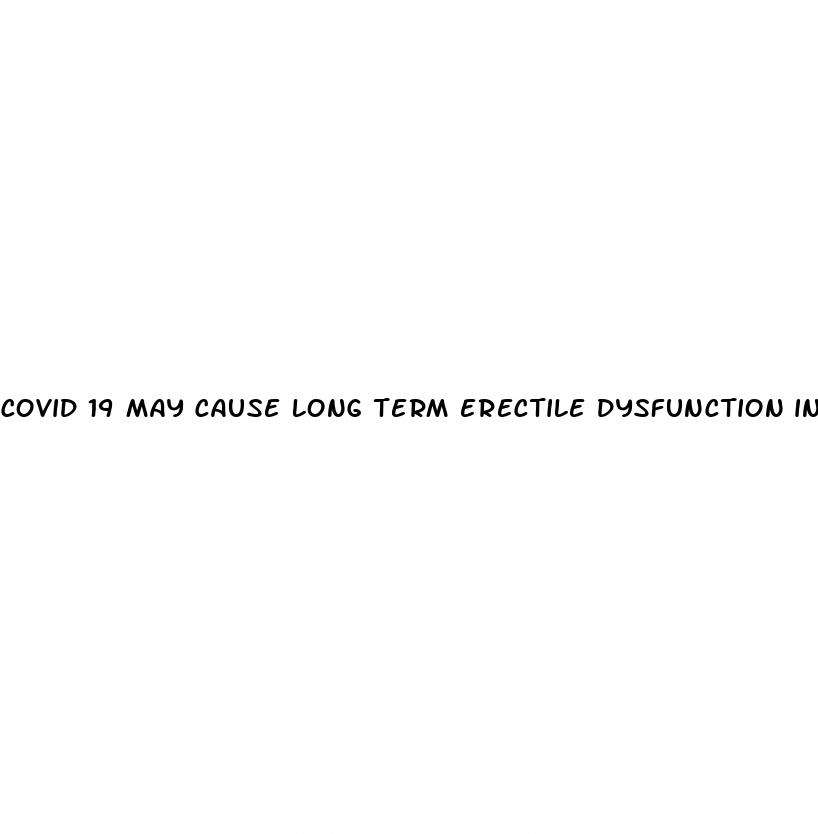 covid 19 may cause long term erectile dysfunction in men